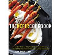 The Kefir Cookbook: An Ancient Healing Superfood for Modern Life, Recipes from My Family Table and Around the World