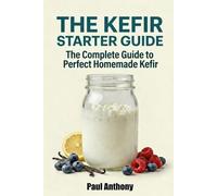 The Kefir Starter Guide: The Complete Guide to Perfect Homemade Kefir