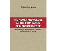 The Kemet Knowledge as the Foundation of Modern Science Precursor for Technological Catch-up in Sub Saharan Africa