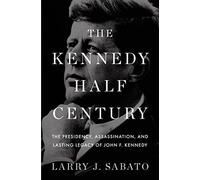The Kennedy Half-Century: The Presidency, Assassination, and Lasting Legacy of John F. Kennedy