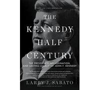 The Kennedy Half-Century: The Presidency, Assassination, and Lasting Legacy of John F. Kennedy
