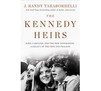The Kennedy Heirs: John, Caroline, and the New Generation - a Legacy of Tragedy and Triumph