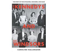 The Kennedys and the Windsors: The Story of Two Dynasties, One Born, One Made