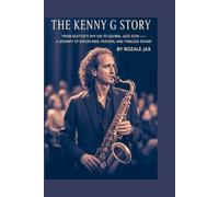 THE KENNY G STORY: From Seattle’s Shy Kid to Global Jazz Icon - A Journey of Discipline, Passion, and Timeless Sound