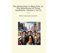 The Kentuckian in New-York; or, The Adventures of Three Southerns. Volume 1 (of 2)