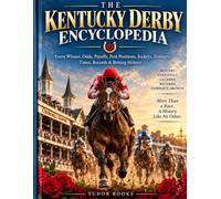 The Kentucky Derby Encyclopedia: Every Winner, Odds, Payoffs, Post Positions, Jockeys, Trainers, Times, Records & Betting History