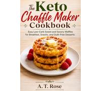 The Keto Chaffle Maker Cookbook: Easy Low-Carb Sweet and Savory Waffles for Breakfast, Snacks, and Guilt-Free Desserts