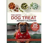 The Keto Christmas Dog Treat Advent Calendar: 25 Beginner Friendly Holiday Treat Recipes for Your Dog