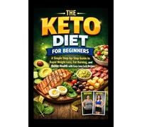 The Keto Diet for Beginners: A Simple Step-by-Step Guide to Rapid Weight Loss, Fat Burning, and Better Health with Easy Low-Carb Recipes