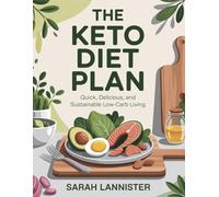 THE KETO DIET PLAN: Quick, Delicious, and Sustainable Low-Carb Living