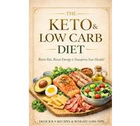 The Keto & Low Carb Diet: burn fat, boost energy & transform your health!