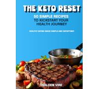 The Keto Reset: 50 Simple Recipes to Kickstart Your Health Journey: Healthy Eating Made Simple and Satisfying!