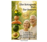 The Ketogenic Diet for Seniors: 7-Day Keto Jumpstart for Focus, Energy & Healthy Aging