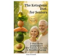 The Ketogenic Diet for Seniors: 7-Day Keto Jumpstart for Focus, Energy & Healthy Aging