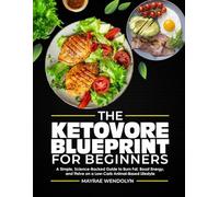 THE KETOVORE BLUEPRINTS FOR BEGINNERS: A Simple, Science-Backed Guide to Burn Fat, Boost Energy, and Thrive on a Low-Carb Animal-Based Lifestyle