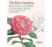 The Kew Gardens Beautiful Flowers Colouring Book: Over 40 Beautiful Illustrations Plus Colour Guides