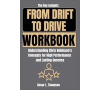 The Key Insights From Drift To Drive Workbook: Understanding Chris Robinson’s Concepts for High Performance and Lasting Success