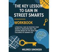 The Key Lesson to Gain in Street Smarts Workbook: A Practical Take on Trusting Your Instincts, Navigating Risk, And Staying Safe Based on The Ideas and Teachings of Dannah Eve.