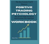 The Key Lessons You’ll Discover Positive Trading Psychology: Short and clear insights that help you learn the message of the original book