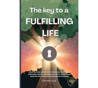 The Key To A Fulfilling Life: Unlock the life of your dream