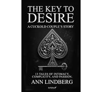 THE KEY TO DESIRE. A cuckold couple's story: 13 Tales of Intimacy, Complicity & Passion
