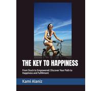 THE KEY TO HAPPINESS: From Stuck to Empowered: Discover Your Path to Happiness and Fulfillment