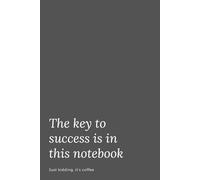 The Key To Success Is In This Notebook - Just Kidding It's Coffee: Funny Office Notebook - Perfect for Work, Notes, and Laughs