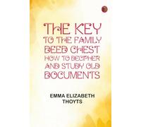 The Key to the Family Deed Chest: How to Decipher and Study Old Documents