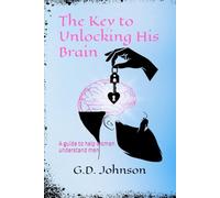 The Key to Unlocking His Brain: A guide to help women understand men