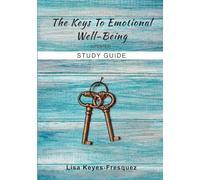 The Keys To Emotional Well-Being Study Guide: Release Toxic Emotions & Prosper Your Soul-Updated with new content