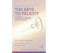 The Keys to Felicity: A 12-Week Trauma-Informed Workbook for Healing and Self-Understanding