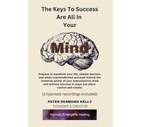 The Keys To Success Are All In Your Mind: Prepare to transform your life, shatter barriers, and attain unprecedented success! Unlock the immense power ... success in ways you alone control and create.