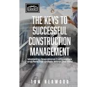 The Keys to Successful Construction Management: Mastering Operational Complexities and Personal Growth Within The Field