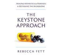 The Keystone Approach: Healing Arthritis and Psoriasis by Restoring the Microbiome
