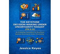 The Keystone Decision-Making Under Uncertainty Toolkit (PM & AI): An Enterprise Framework for Structured Decision Governance Under Uncertainty
