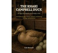 The Khaki Campbell Duck: An Egg a Day, Whether You're Ready or Not: A Complete Guide to History, Genetics, and Raising this Egg Laying Machine