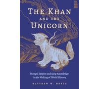 The Khan and the Unicorn: Mongol Empire and Qing Knowledge in the Making of World History
