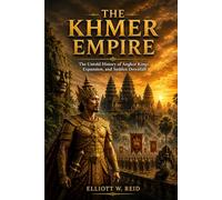 THE KHMER EMPIRE: The Untold History of Angkor Kings, Expansion, and Sudden Downfall