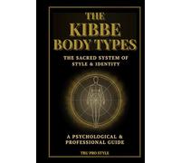 The Kibbe Body Types: The Sacred System of Style & Identity: Psychological Archetypes, Body Proportions & Professional Styling Guide
