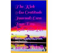 The Kick Ass Gratitude Journal: Own Your Day, Rule Your Life: 365 Days of Reflection, Growth, and Positivity
