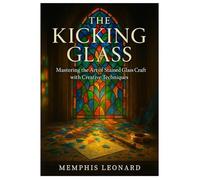 THE KICKING GLASS: Mastering the Art of Stained Glass Craft with Creative Techniques
