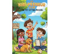 The Kid-Preneur Club: The Pet-Sitting Mission: A Fun Interactive Chapter Book for Kids Ages 6-10 About Starting a Business, Pet Sitting, and Learning Financial Literacy