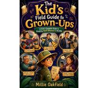 The Kid’s Field Guide to Grown-Ups: A Kid’s Complete Guide to Studying Adult Behaviour in the Wild
