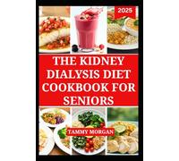 THE KIDNEY DIALYSIS DIET COOKBOOK FOR SENIORS: Flavorful Low-Sodium, Low-Potassium Recipes to Support Renal Health and Better Energy