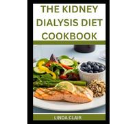 THE KIDNEY DIALYSIS DIET COOKBOOK: Low-Potassium and Low-Phosphorus Recipes for Dialysis Patients and Renal Diet Care