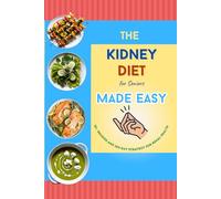 The Kidney Diet for Seniors Made Easy: The Kidney Diet for Seniors Made Easy 50+ Recipes and 365-Day Strategy for Renal Health