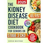 The Kidney Disease Diet Cookbook for Seniors on Stage 3 CKD: A Proven 60-Day Meal Plan with Simple, Tasty CKD Meals to Avoid Dialysis, Regain Energy, and Enjoy Life Again Without Sacrificing Taste