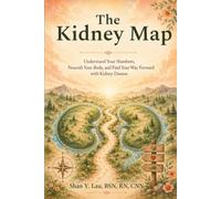 The Kidney Map: Understand Your Numbers, Nourish Your Body, and Find Your Way Forward with Kidney Disease