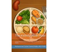 The Kidney-Wise Plate: A Clear, Practical Guide for Every Stage of CKD and Life on Dialysis