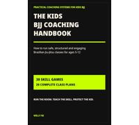 The Kids BJJ Coaching Handbook: How to Run Safe, Structured and Engaging Brazilian Jiu-Jitsu Classes for Ages 5-12